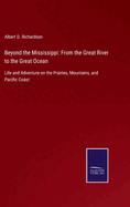 Beyond the Mississippi: From the Great River to the Great Ocean: Life and Adventure on the Prairies, Mountains, and Pacific Coast