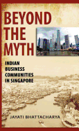 Beyond the Myth: Indian Business Communities in Singapore