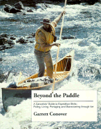 Beyond the Paddle: A Canoeist's Guide to Expedition Skills-Polling, Lining, Portaging, and Maneuvering Through Ice