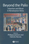 Beyond the Palio: Urbanism and Ritual in Renaissance Siena - Jackson, Philippa (Editor), and Nevola, Fabrizio (Editor)