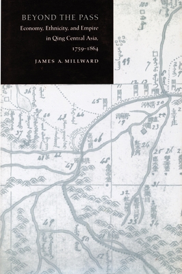 Beyond the Pass: Economy, Ethnicity, and Empire in Qing Xinjiang, 1759-1864 - Millward, James A