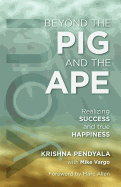 Beyond the PIG and the APE: Realizing SUCCESS and true HAPPINESS