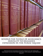 Beyond the Pledge of Allegiance: Hostility to Religious Expression in the Public Square - Scholar's Choice Edition
