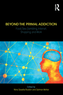 Beyond the Primal Addiction: Food, Sex, Gambling, Internet, Shopping, and Work