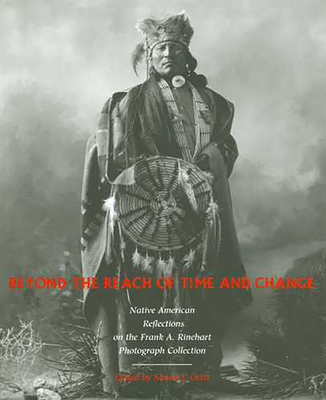 Beyond the Reach of Time and Change: Native American Reflections on the Frank A. Rinehart Photograph Collection Volume 53 - Ortiz, Simon J (Editor)