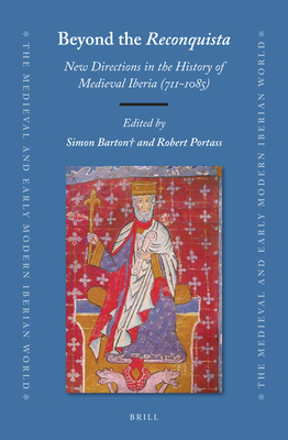 Beyond the Reconquista: New Directions in the History of Medieval Iberia (711-1085) - Barton, Simon, and Portass, Robert