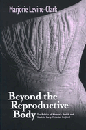 Beyond the Reproductive Body: Politics of Women's Health & Work in Early Victorian England