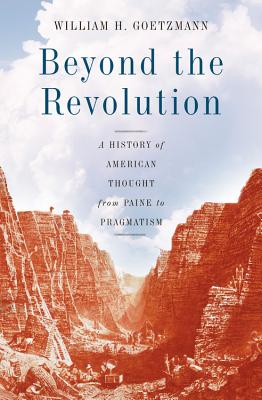 Beyond the Revolution: A History of American Thought from Paine to Pragmatism - Goetzmann, William H