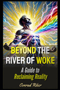 Beyond the River of Woke: A Guide to Reclaiming Reality