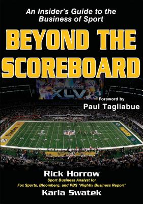 Beyond the Scoreboard: An Insider's Guide to the Business of Sport - Horrow, Rick, and Swatek, Karla, and Tagliabue, Paul (Foreword by)