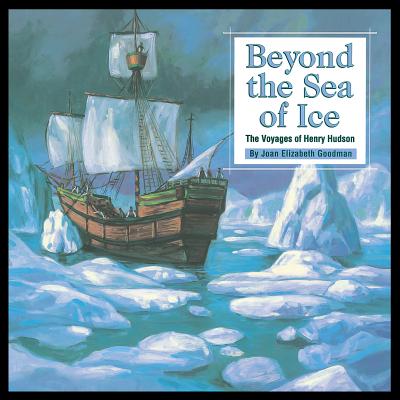 Beyond the Sea of Ice: The Voyages of Henry Hudson - Goodman, Joan Elizabeth