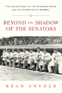 Beyond the Shadow of the Senators: The Untold Story of the Homestead Grays and the Integration of Baseball