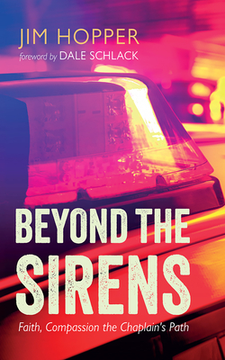 Beyond the Sirens: Faith, Compassion the Chaplain's Path - Hopper, Jim, and Schlack, Dale (Foreword by)