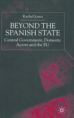 Beyond the Spanish State: Central Government, Domestic Actors and the EU - Jones, R.