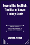 Beyond the Spotlight The Rise of Ginger Luckey Gaetz: From Financial Analyst to Influential Innovator A Journey of Resilience, Ambition, and Leadership