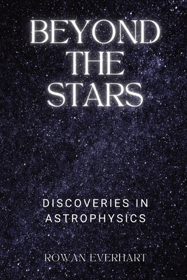 Beyond the Stars: Discoveries in Astrophysics - Everhart, Rowan