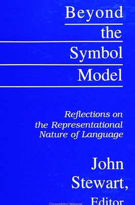 Beyond the Symbol Model: Reflections on the Representational Nature of Language - Stewart, John, Captain, PhD (Editor)