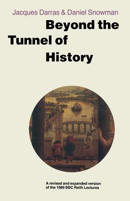 Beyond the Tunnel of History: A Revised and Expanded Version of the 1989 BBC Reith Lectures - Darras, Jacques, and Snowman, Daniel (Editor)