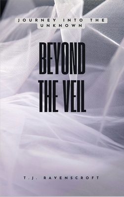 Beyond the Veil: Journey into the Unknown - Ravenscroft, T J