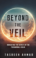 Beyond the veil: Navigating the secrets of the paranormal realm
