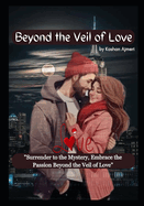 Beyond the Veil of Love: "Surrender to the Mystery, Embrace the Passion: Beyond the Veil of Love"