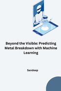 Beyond the Visible: Predicting Metal Breakdown with Machine Learning