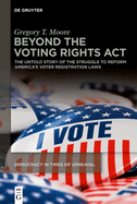 Beyond the Voting Rights Act: The Untold Story of the Struggle to Reform America's Voter Registration Laws