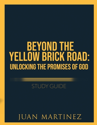 Beyond the Yellow Brick Road Study Guide: Unlocking the Promises of God - Martinez, Juan