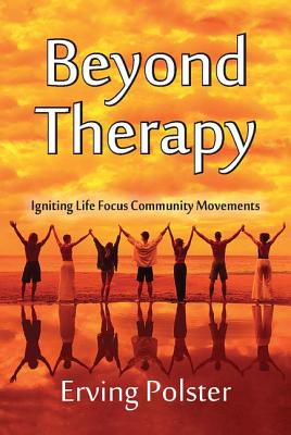 Beyond Therapy: Igniting Life Focus Community Movements - Polster, Erving