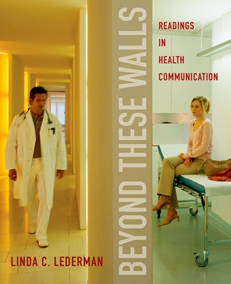 Beyond These Walls: Readings in Health Communication - Lederman, Linda C (Editor)