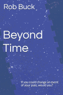 Beyond Time: If You Could Change an Event of Your Past, Would You?