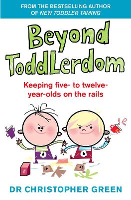 Beyond Toddlerdom: Keeping five- to twelve-year-olds on the rails - Green, Christopher, Dr.