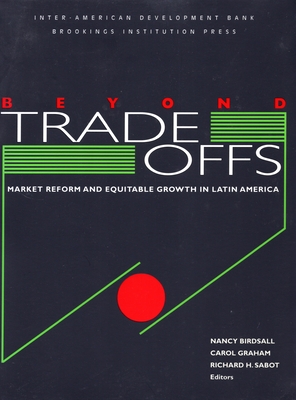 Beyond Tradeoffs: Market Reform and Equitable Growth in Latin America - Birdsall, Nancy (Editor), and Graham, Carol L (Editor), and Sabot, Richard H (Editor)