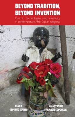 Beyond Tradition, Beyond Invention: Cosmic Technologies and Creativity in Contemporary Afro-Cuban Religions. - Santo, Diana Espirito (Editor), and Panagiotopoulos, Anastasios (Editor)