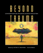 Beyond Trauma: Conversations on Traumatic Incident Reduction, 2nd Edition