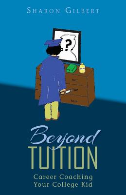 Beyond Tuition: Career Coaching Your College Kid - Gilbert, Sharon