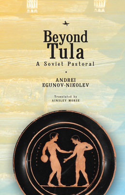 Beyond Tula: A Soviet Pastoral - Egunov-Nikolev, Andrei, and Morse, Ainsley (Translated by)