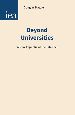 Beyond Universities: A New Republic of the Intellect - Hague, Douglas