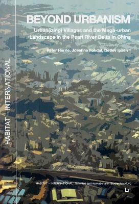 Beyond Urbanism: Urban(izing) Villages and the Mega-Urban Landscape in the Pearl River Delta in China Volume 20 - Herrle, Peter, and Fokdal, Josefine, and Ipsen, Detlev
