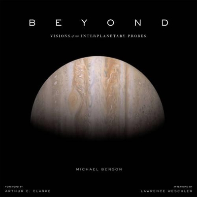 Beyond: Visions of the Interplanetary Probes - Benson, Michael, and Weschler, Lawrence (Afterword by)