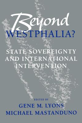 Beyond Westphalia?: State Sovereignty and International Invention - Lyons, Gene Martin (Editor), and Mastanduno, Michael, Professor (Editor)