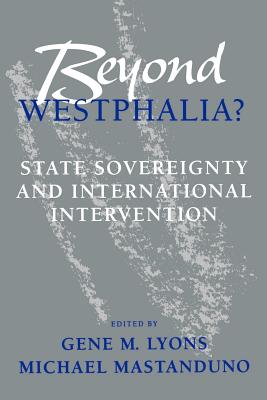 Beyond Westphalia?: State Sovereignty and International Invention - Lyons, Gene M (Editor), and Mastanduno, Michael, Professor (Editor)