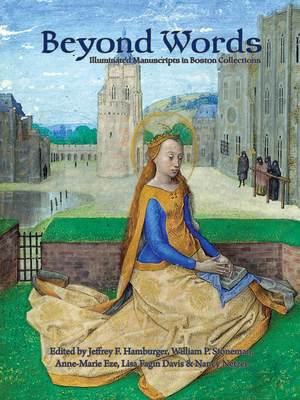 Beyond Words: Illuminated Manuscripts in Boston Collections - Davis, Lisa Fagin (Editor), and Eze, Anne-Marie (Editor), and Hamburger, Jeffrey F (Editor)