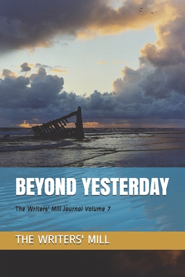 Beyond Yesterday: The Writers' Mill Journal Volume 7 - Deeth, Sheila, and Beaston, Judy, and Harkin, Jean