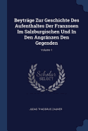 Beytr?ge Zur Geschichte Des Aufenthaltes Der Franzosen Im Salzburgischen Und In Den Angr?nzen Den Gegenden; Volume 3