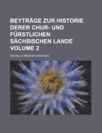 Beytr?ge Zur Historie Derer Chur- Und F?rstlichen S?chsischen Lande; Volume 2