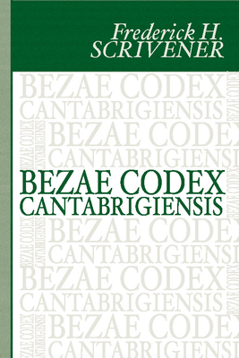 Bezae Codex Cantabrigiensis - Scrivener, Frederick H, Dr. (Editor), and Beza, Theodore