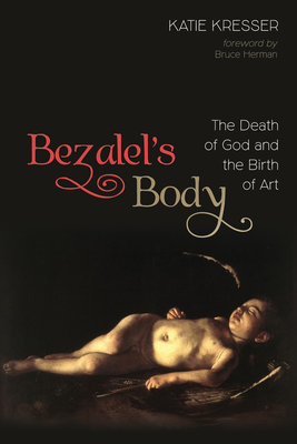 Bezalel's Body - Kresser, Katie, and Herman, Bruce (Foreword by)