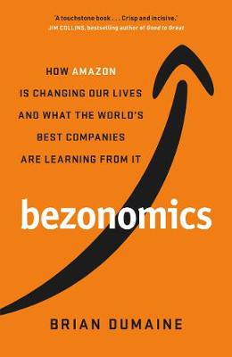 Bezonomics: How Amazon Is Changing Our Lives, and What the World's Best Companies Are Learning from It - Dumaine, Brian