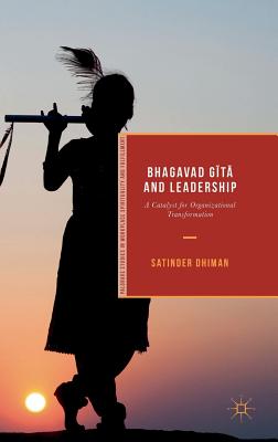 Bhagavad Gita and Leadership: A Catalyst for Organizational Transformation - Dhiman, Satinder